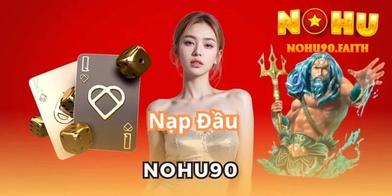 Nạp Đầu Nohu90 – Nhận Khuyến Mãi Siêu Khủng Dành Cho Tân Thủ 1 nạp đầu